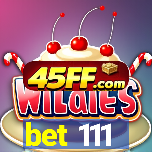 bet 111